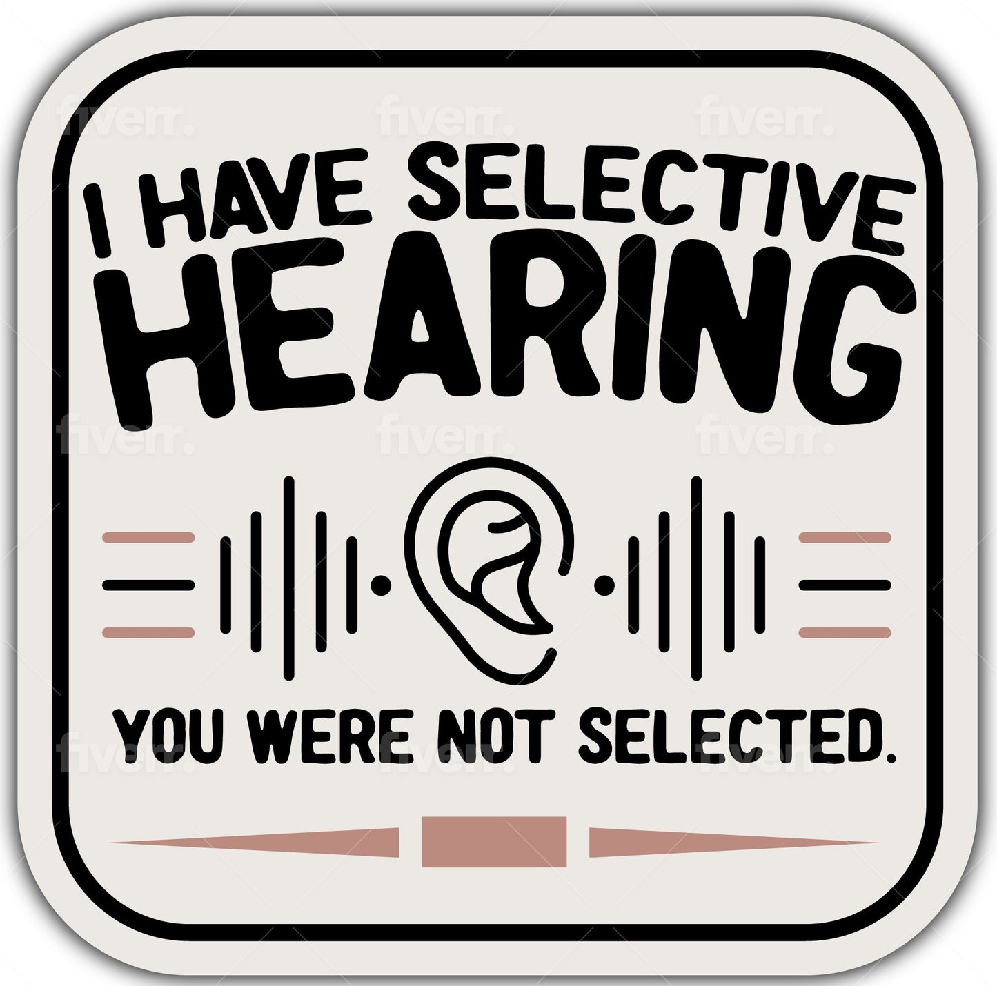 I HAVE SELECTIVE HEARING, YOU WERE NOT SELECTED - STICKER