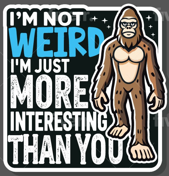 Funny Bigfoot sticker with the phrase “I’m Not Weird, I’m Just More Interesting Than You” in bold text, featuring a cartoon-style Sasquatch on a dark background with stars.

