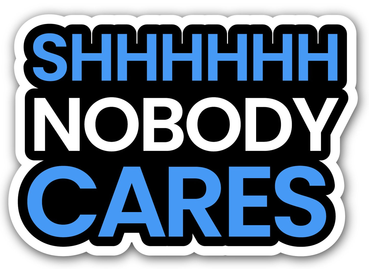 SHHHHHH NOBODY CARES - STICKER
