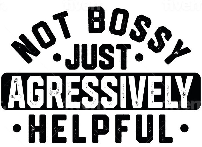 NOT BOSSY, JUST AGGRESSIVELY HELPFUL - STICKER