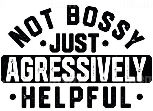 NOT BOSSY, JUST AGGRESSIVELY HELPFUL - STICKER
