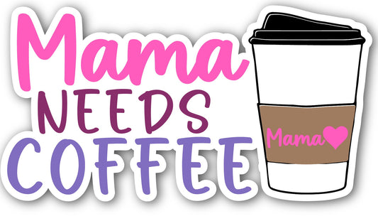 MAMA NEEDS COFFEE - STICKER