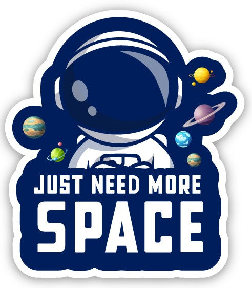 JUST NEED MORE SPACE - STICKER